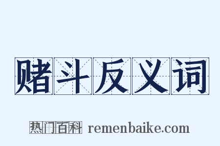 赌斗反义词是什么意思的图片